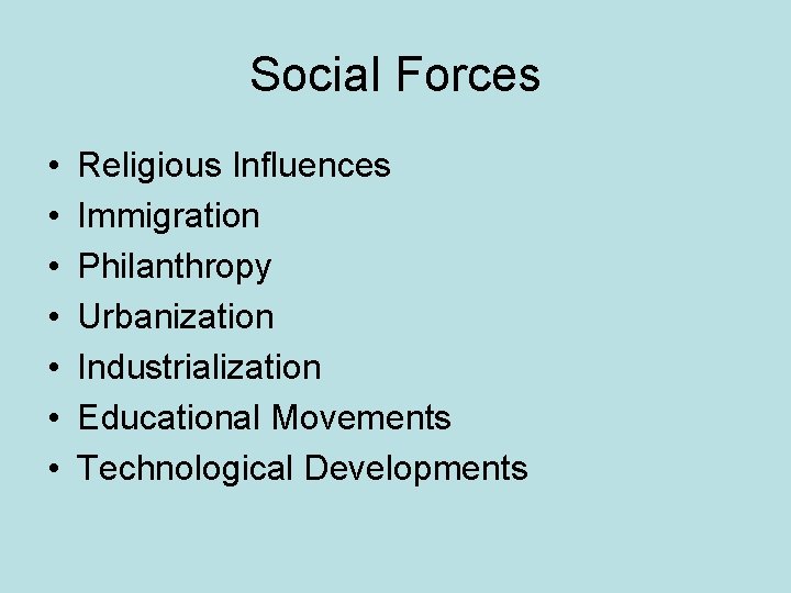 Social Forces • • Religious Influences Immigration Philanthropy Urbanization Industrialization Educational Movements Technological Developments