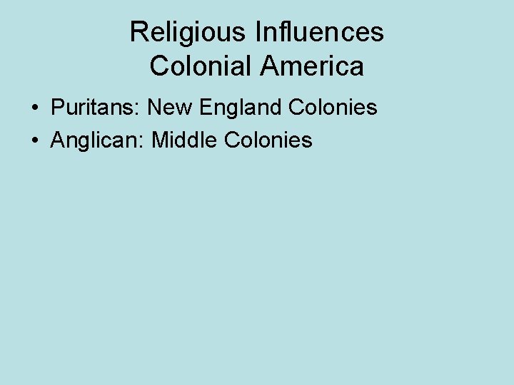 Religious Influences Colonial America • Puritans: New England Colonies • Anglican: Middle Colonies 