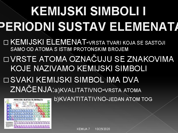 KEMIJSKI SIMBOLI I PERIODNI SUSTAV ELEMENATA � KEMIJSKI ELEMENAT-VRSTA TVARI KOJA SE SASTOJI SAMO