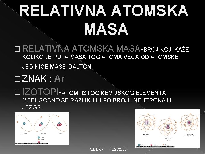 RELATIVNA ATOMSKA MASA � RELATIVNA ATOMSKA MASA-BROJ KOJI KAŽE KOLIKO JE PUTA MASA TOG