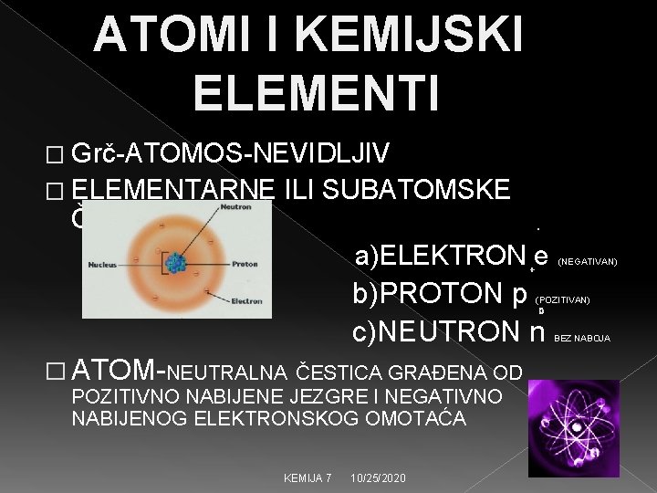ATOMI I KEMIJSKI ELEMENTI � Grč-ATOMOS-NEVIDLJIV � ELEMENTARNE ČESTICE: ILI SUBATOMSKE - a)ELEKTRON e
