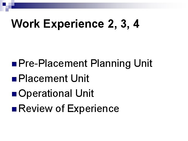 Work Experience 2, 3, 4 n Pre-Placement n Placement Planning Unit n Operational Unit
