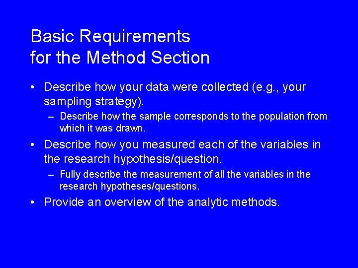 Basic Requirements for the Method Section • Describe how your data were collected (e.