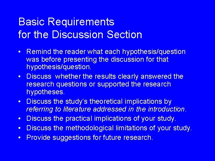 Basic Requirements for the Discussion Section • Remind the reader what each hypothesis/question was