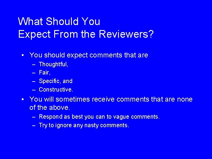 What Should You Expect From the Reviewers? • You should expect comments that are