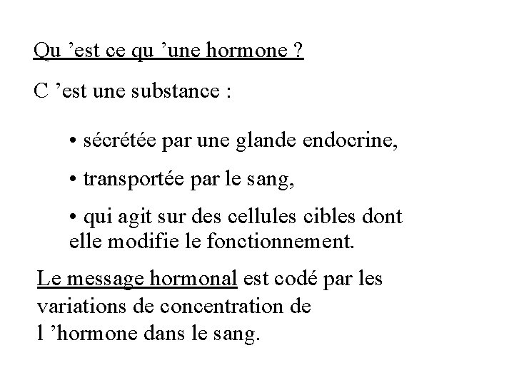 Qu ’est ce qu ’une hormone ? C ’est une substance : • sécrétée Qu ’est ce qu ’une hormone ? C ’est une substance : • sécrétée