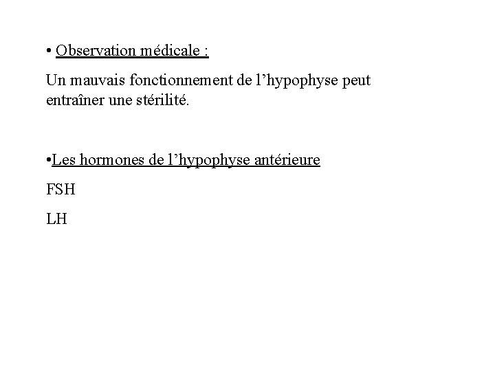 • Observation médicale : Un mauvais fonctionnement de l’hypophyse peut entraîner une stérilité. • Observation médicale : Un mauvais fonctionnement de l’hypophyse peut entraîner une stérilité.