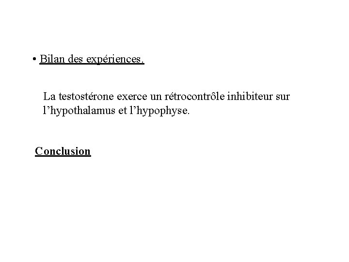 • Bilan des expériences. La testostérone exerce un rétrocontrôle inhibiteur sur l’hypothalamus et • Bilan des expériences. La testostérone exerce un rétrocontrôle inhibiteur sur l’hypothalamus et