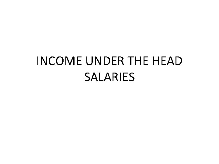 INCOME UNDER THE HEAD SALARIES 