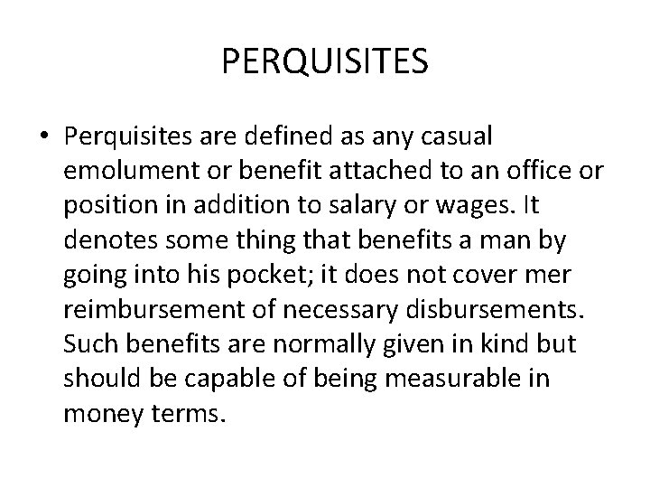 PERQUISITES • Perquisites are defined as any casual emolument or benefit attached to an