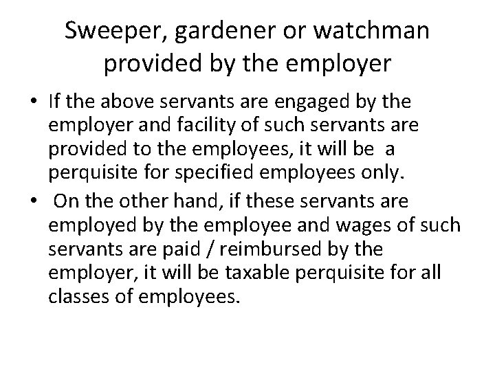 Sweeper, gardener or watchman provided by the employer • If the above servants are
