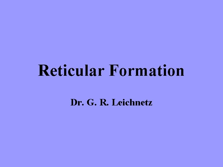 Reticular Formation Dr. G. R. Leichnetz 