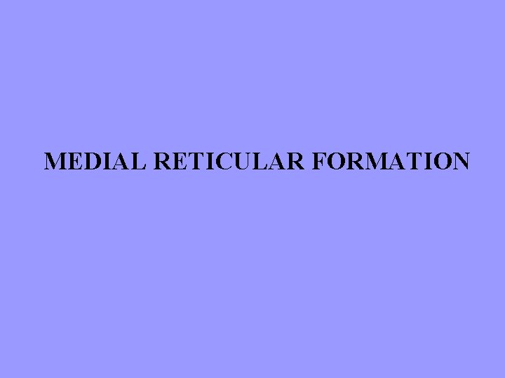 MEDIAL RETICULAR FORMATION 