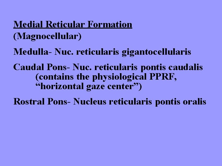 Medial Reticular Formation (Magnocellular) Medulla- Nuc. reticularis gigantocellularis Caudal Pons- Nuc. reticularis pontis caudalis