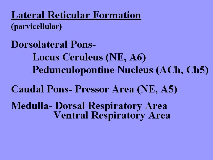 Lateral Reticular Formation (parvicellular) Dorsolateral Pons. Locus Ceruleus (NE, A 6) Pedunculopontine Nucleus (ACh,