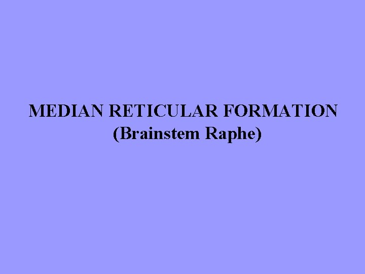 MEDIAN RETICULAR FORMATION (Brainstem Raphe) 