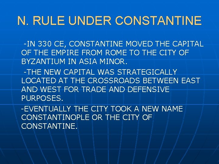 N. RULE UNDER CONSTANTINE -IN 330 CE, CONSTANTINE MOVED THE CAPITAL OF THE EMPIRE
