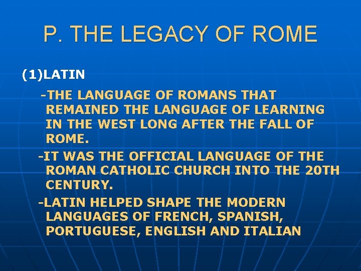 P. THE LEGACY OF ROME (1)LATIN -THE LANGUAGE OF ROMANS THAT REMAINED THE LANGUAGE