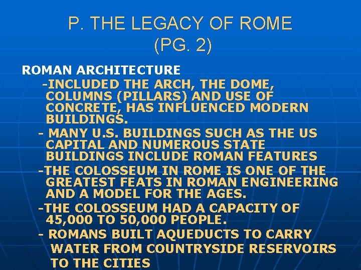 P. THE LEGACY OF ROME (PG. 2) ROMAN ARCHITECTURE -INCLUDED THE ARCH, THE DOME,
