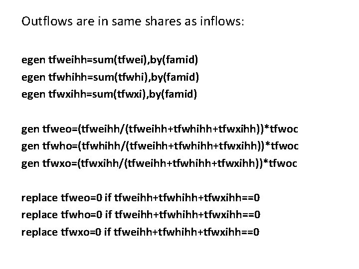 Outflows are in same shares as inflows: egen tfweihh=sum(tfwei), by(famid) egen tfwhihh=sum(tfwhi), by(famid) egen