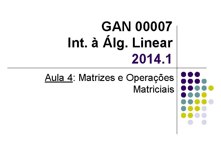 GAN 00007 Int. à Álg. Linear 2014. 1 Aula 4: Matrizes e Operações Matriciais