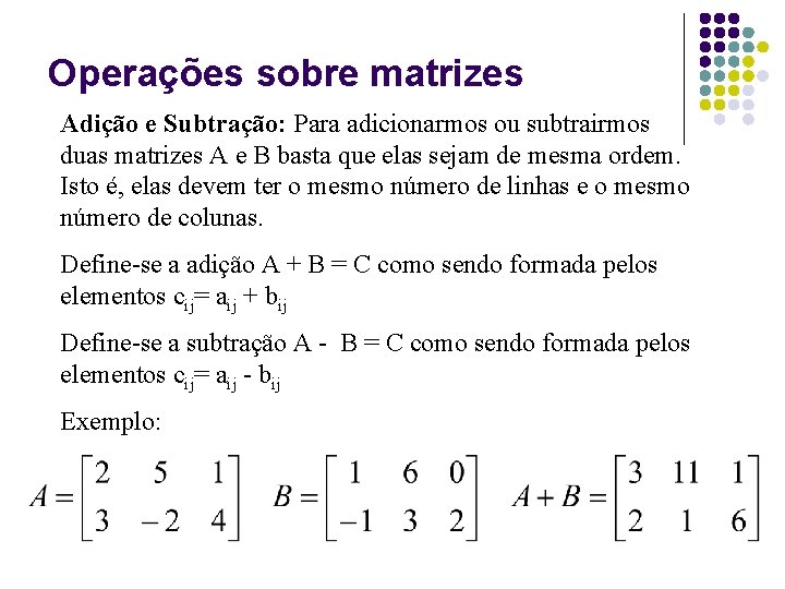 Operações sobre matrizes Adição e Subtração: Para adicionarmos ou subtrairmos duas matrizes A e