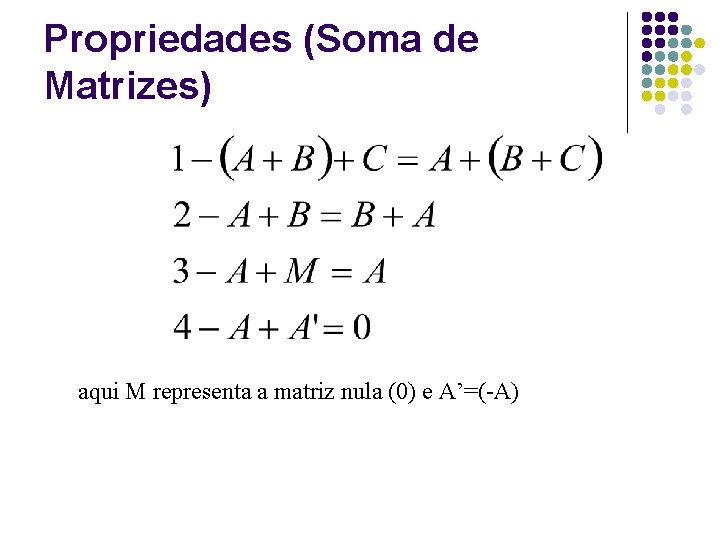 Propriedades (Soma de Matrizes) aqui M representa a matriz nula (0) e A’=(-A) 