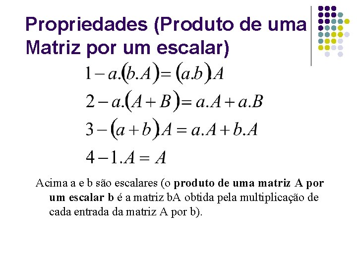 Propriedades (Produto de uma Matriz por um escalar) Acima a e b são escalares