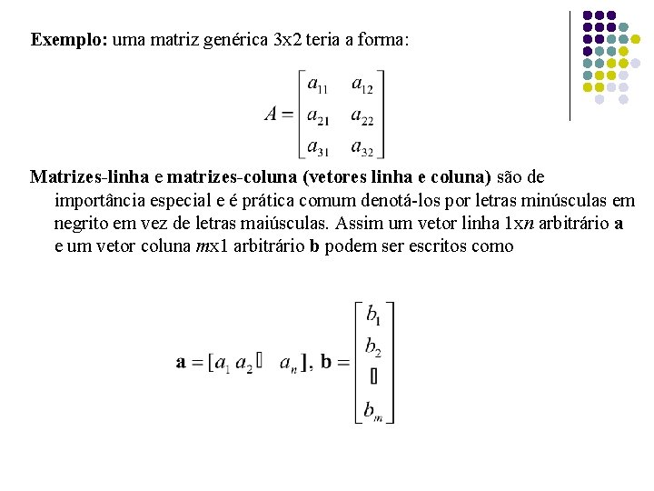 Exemplo: uma matriz genérica 3 x 2 teria a forma: Matrizes-linha e matrizes-coluna (vetores