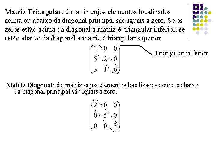 Matriz Triangular: é matriz cujos elementos localizados acima ou abaixo da diagonal principal são