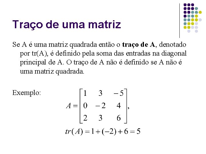 Traço de uma matriz Se A é uma matriz quadrada então o traço de