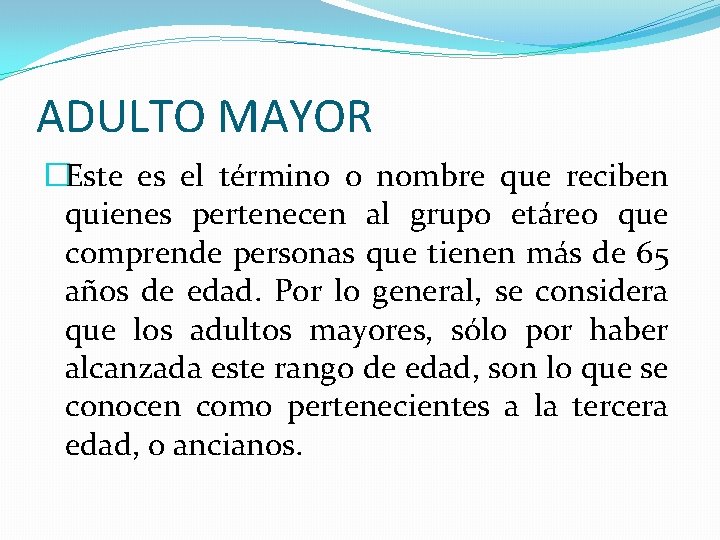 ADULTO MAYOR �Este es el término o nombre que reciben quienes pertenecen al grupo