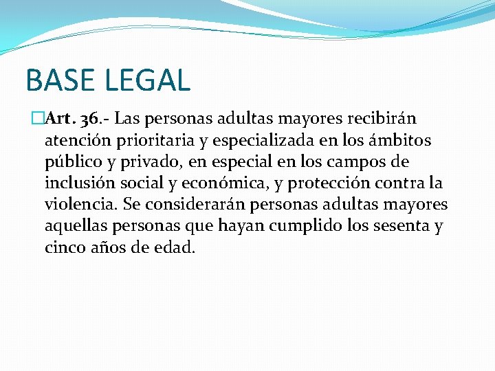 BASE LEGAL �Art. 36. - Las personas adultas mayores recibirán atención prioritaria y especializada