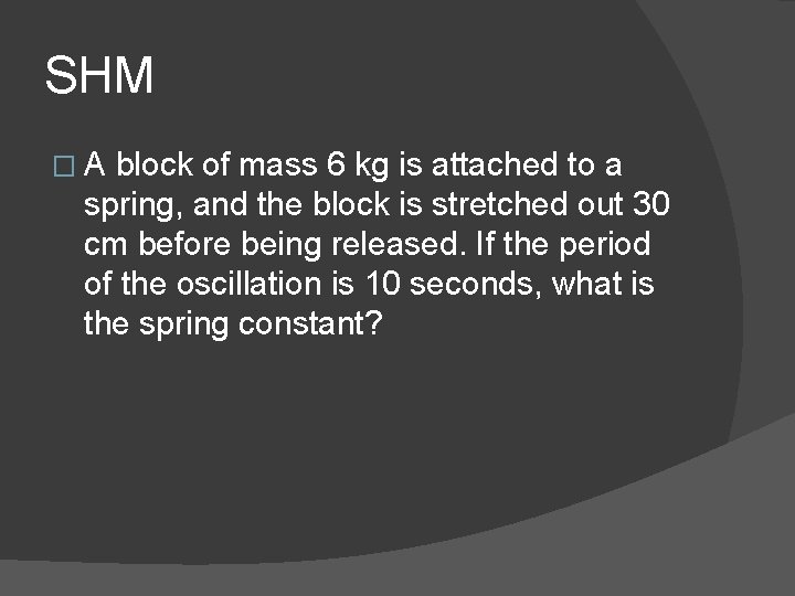 SHM � A block of mass 6 kg is attached to a spring, and