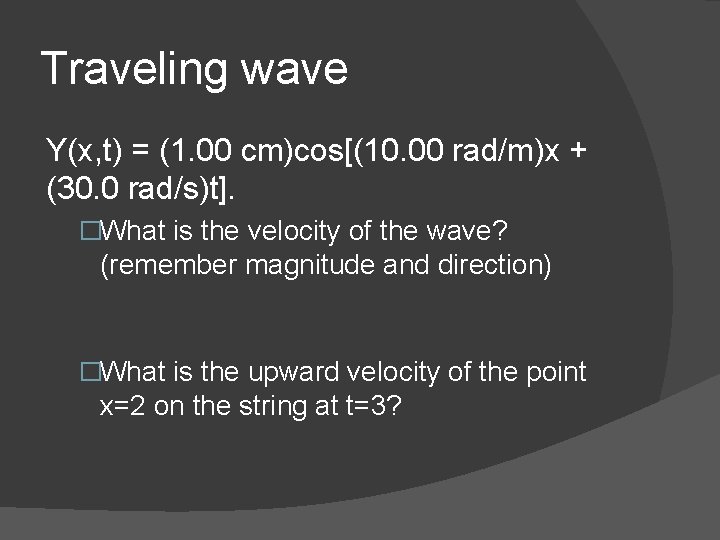 Traveling wave Y(x, t) = (1. 00 cm)cos[(10. 00 rad/m)x + (30. 0 rad/s)t].