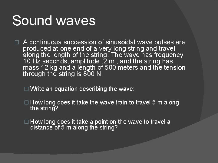 Sound waves � A continuous succession of sinusoidal wave pulses are produced at one