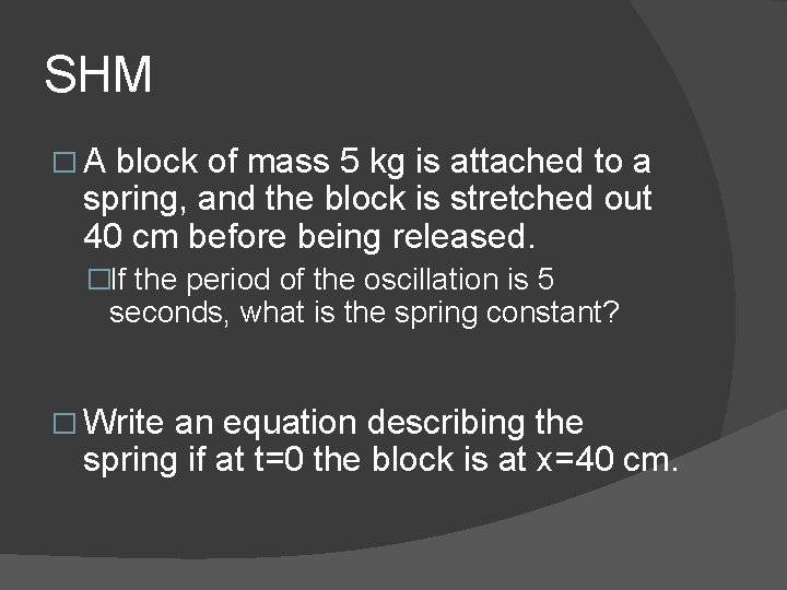 SHM � A block of mass 5 kg is attached to a spring, and