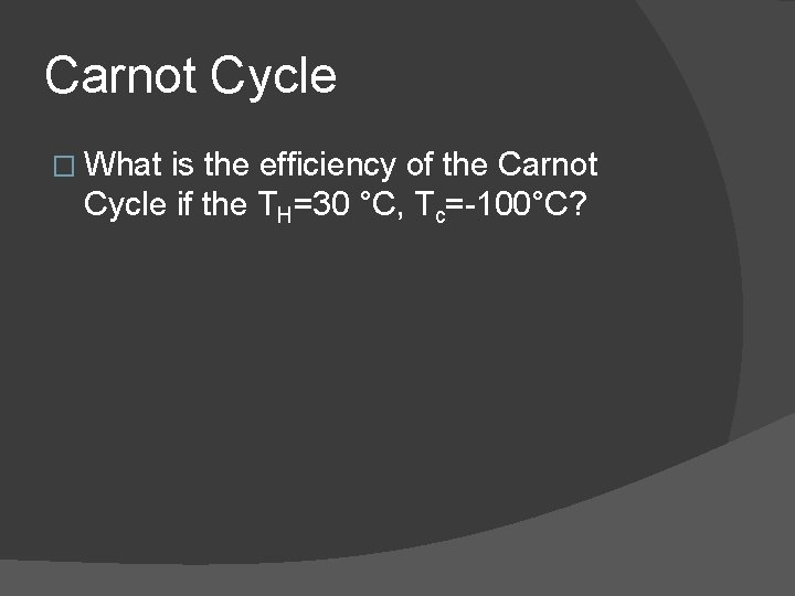Carnot Cycle � What is the efficiency of the Carnot Cycle if the TH=30