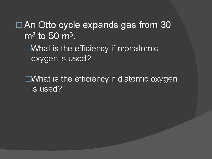 � An Otto cycle expands gas from 30 m 3 to 50 m 3.
