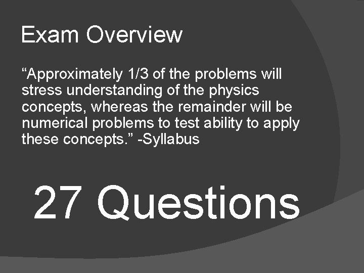 Exam Overview “Approximately 1/3 of the problems will stress understanding of the physics concepts,