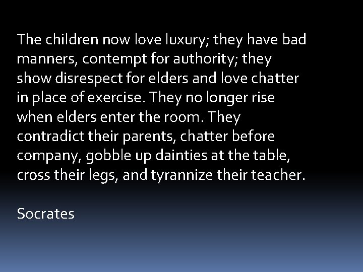 The children now love luxury; they have bad manners, contempt for authority; they show