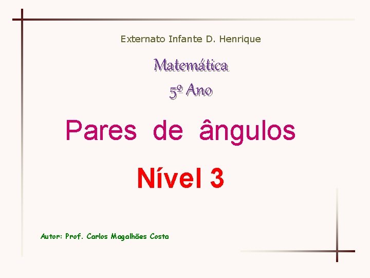 Externato Infante D. Henrique Matemática 5º Ano Pares de ângulos Nível 3 Autor: Prof.
