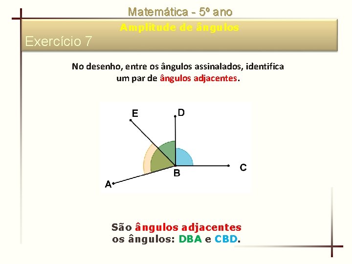 Matemática - 5º ano Amplitude de ângulos Exercício 7 No desenho, entre os ângulos