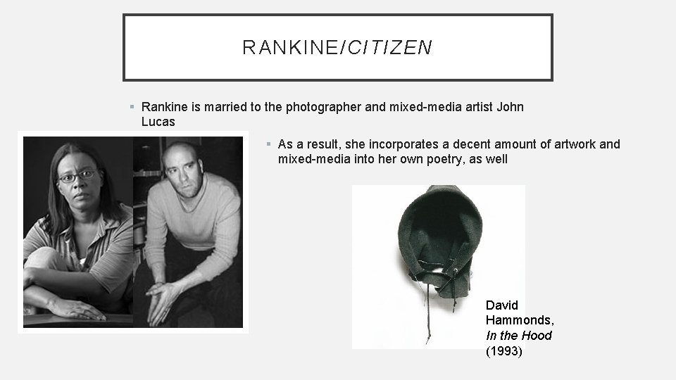 RANKINE/CITIZEN § Rankine is married to the photographer and mixed-media artist John Lucas § RANKINE/CITIZEN § Rankine is married to the photographer and mixed-media artist John Lucas §