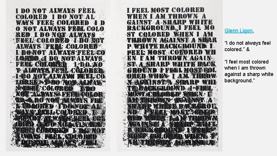 Glenn Ligon, “I do not always feel colored. ” & “I feel most colored