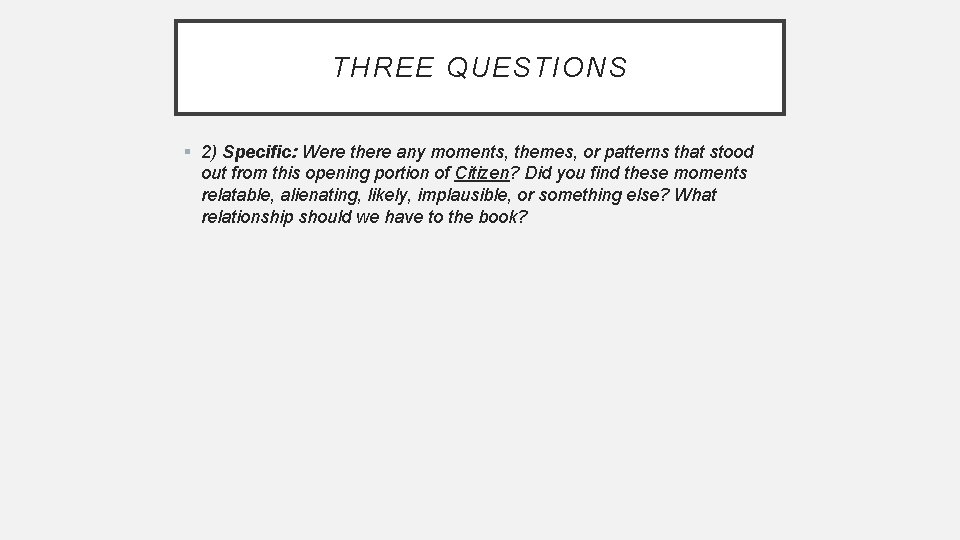 THREE QUESTIONS § 2) Specific: Were there any moments, themes, or patterns that stood