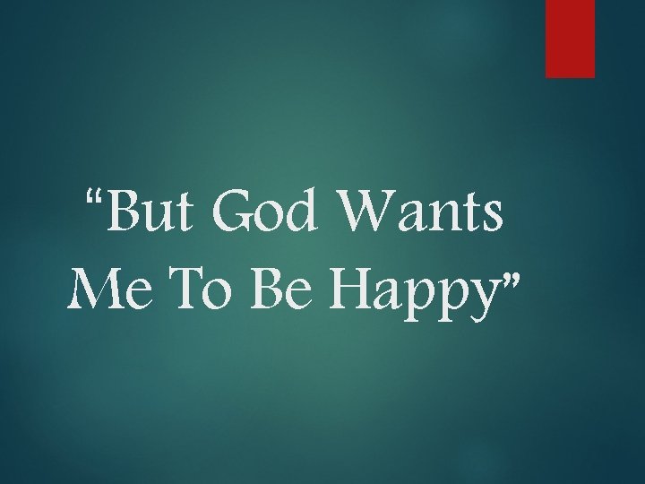 “But God Wants Me To Be Happy” 