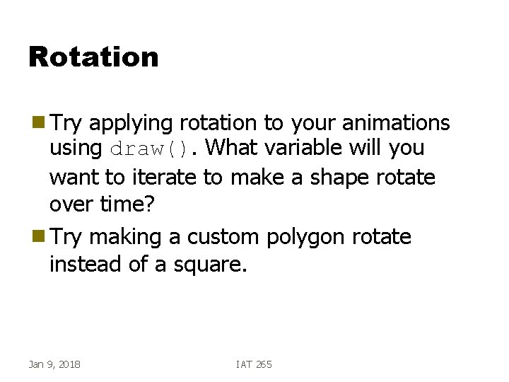 Rotation g Try applying rotation to your animations using draw(). What variable will you