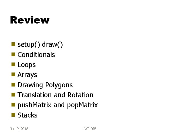 Review setup() draw() g Conditionals g Loops g Arrays g Drawing Polygons g Translation