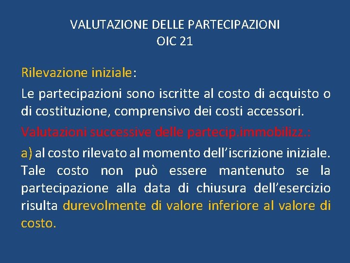 VALUTAZIONE DELLE PARTECIPAZIONI OIC 21 Rilevazione iniziale: Le partecipazioni sono iscritte al costo di